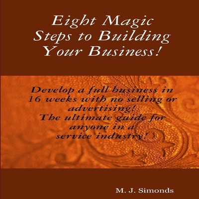Eight Magic Steps to Building Your Business by M.J. Simonds Paper