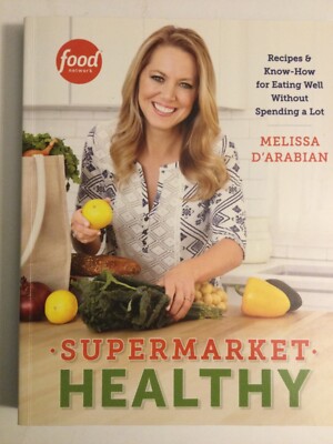 Supermarket Healthy : Recipes and Know-How for Eating Well Without Spending a...