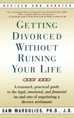 Getting Divorced Without Ruining Your Life: A Reasoned, Practical Guide to the