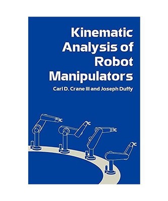 Kinematic Analysis of Robot Manipulators, Carl D. III Crane, Joseph Duffy, III C