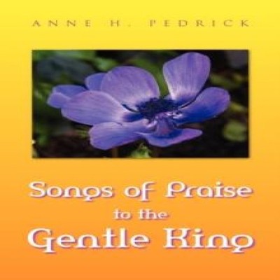 Songs of Praise to the Gentle King Anne H. Pedrick Paperback Auth