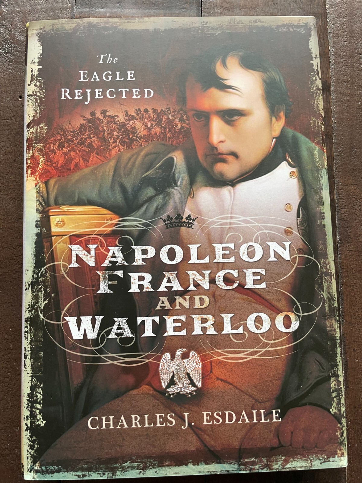 The Eagle Rejected - Napoleon, France and Waterloo HB Charles J Esdaile