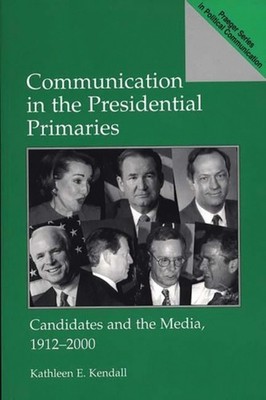 Kendall - Communication in the Presidential Primaries  Candidates and  - X555z