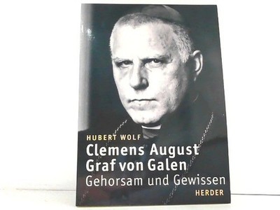 Clemens August Graf von Galen - Gehorsam und Gewissen. Wolf, Hubert: