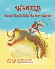 Wanted: Bronco Charlie Rides the Pony Express by Alexandra Parsons [Paperback]