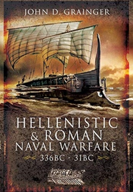 Hellenistic and Roman Naval Wars, 336 BC-31 BC by John D Grainger
