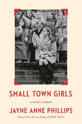 Small Town Girls: a writer's memoir by Jayne Anne Phillips Hardcover Book
