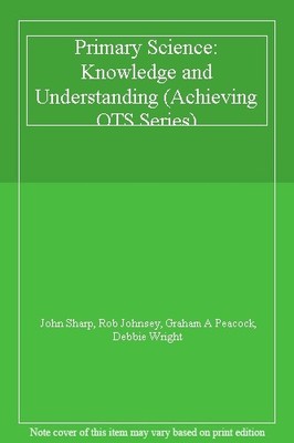 Primary Science: Knowledge and Understanding (Achieving QTS Se ,.9781903300053