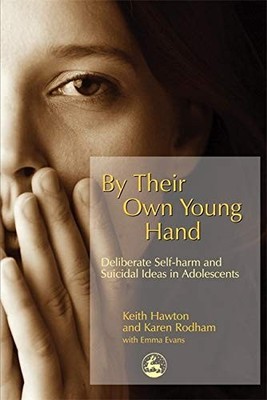 By Their Own Young Hand: Deliberate Self-harm and Suicidal Ideas in Adolescents,