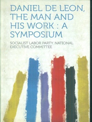DANIEL DE LEON, DER MANN UND SEIN WERK: EIN SYMPOSIUM AA.VV. HARD PRESS 0000