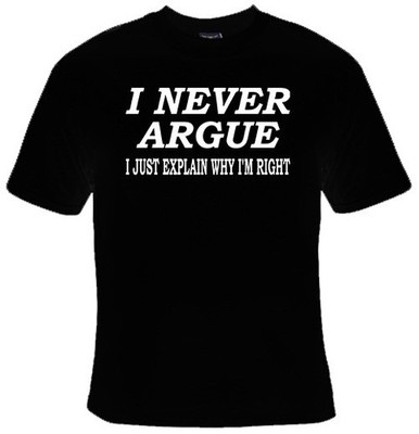I Never Argue I Just Explain Why I'm Right Funny Graphic T-shirt