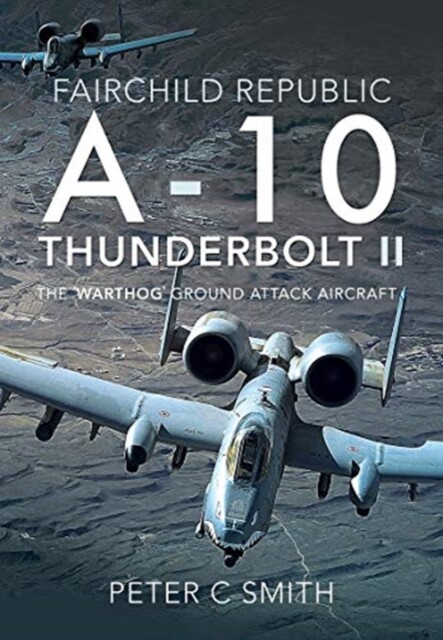 Fairchild Republic A-10 Thunderbolt II: The Warthog Ground Attack Aircraft