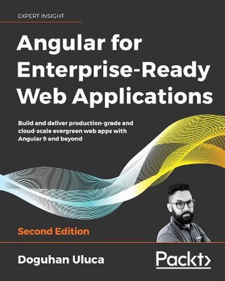 Angular 8 for Enterprise-Ready Web Applications -: Build and deliver production-