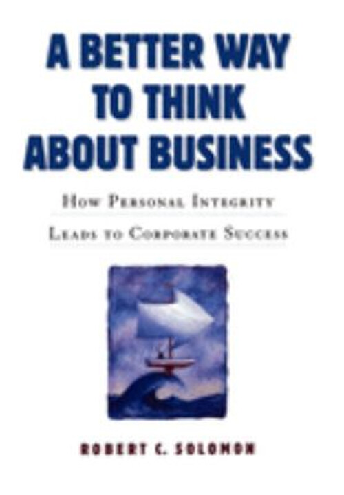 A Better Way to Think about Business : How Personal Integrity Lea
