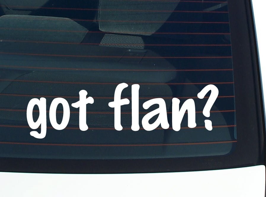 got flan? CAR DECAL BUMPER STICKER VINYL FUNNY JOKE WINDOW
