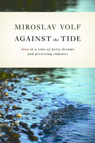 Against the Tide: Love in a Time of Petty Dreams and... - Volf, Miroslav