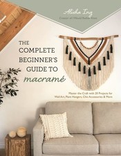 Complete Beginner s Guide to Macram : Master the Craft With 20 Projects for ...