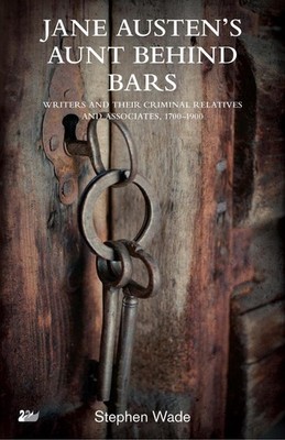 Jane Austens Aunt Behind Bars: Writers and their Criminal Relatives and Associat