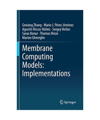 Membrane Computing Models: Implementations, Gexiang Zhang, Mario J. Pérez-Jimé