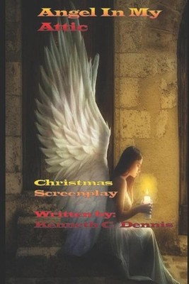 Angel In My Attic: Christmas Screenplay by Kenneth Dennis (English) Paperback Bo