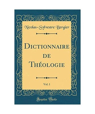 Dictionnaire de Théologie, Vol. 1 [Classic Reprint], Nicolas-Sylvestre Bergier