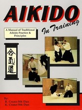 AIKIDO IN TRAINING : A MANUAL OF TRADITIONAL AIKIDO By R. Crane & K. Crane *NEW*