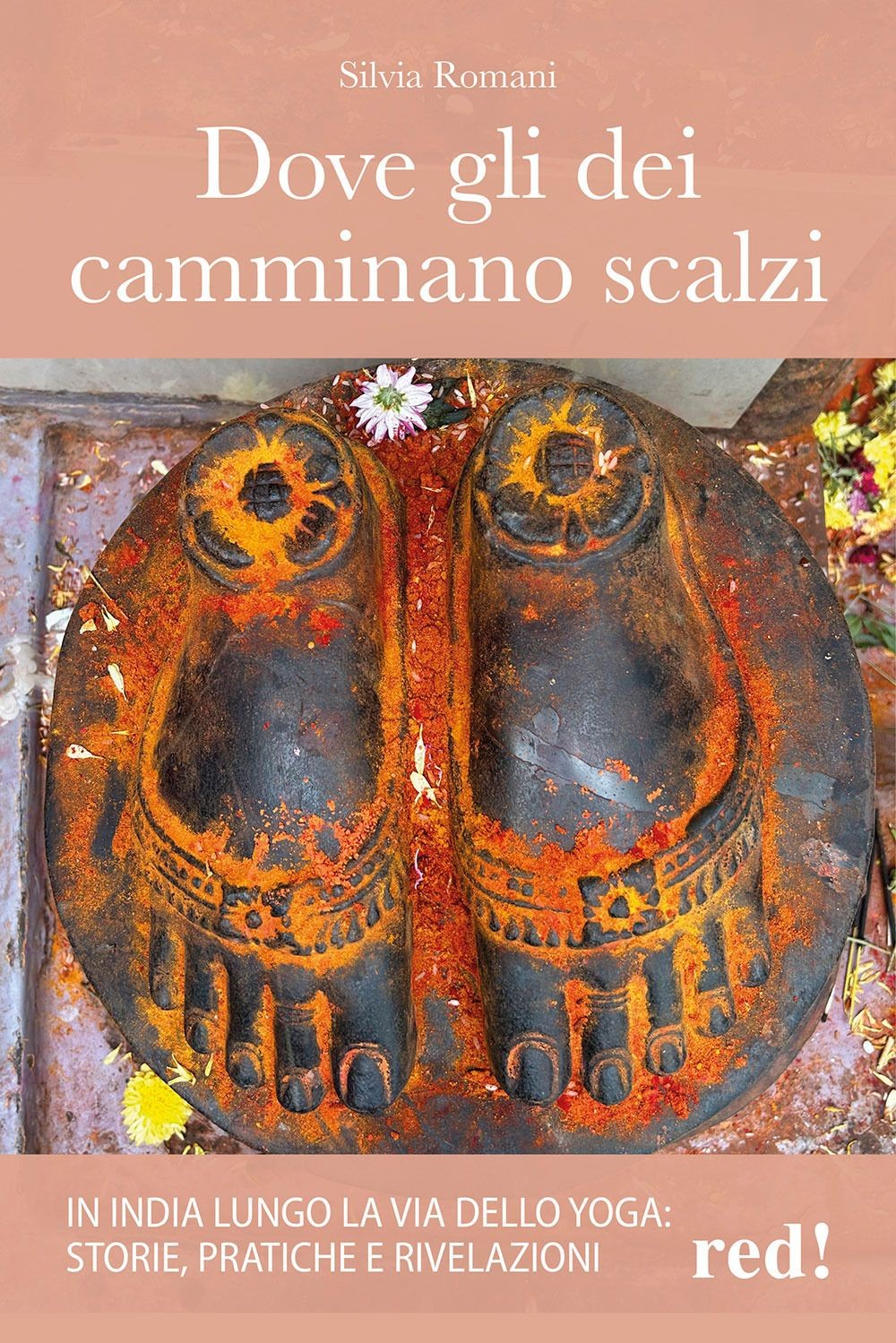 Libri Silvia Romani - Dove Gli Dei Camminano Scalzi. In India Lungo La Via Dello