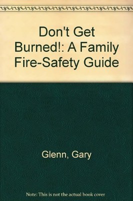 DON'T GET BURNED!: A FAMILY FIRE-SAFETY GUIDE By Gary Glenn & Peggy Glenn