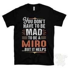 YOU DON'T HAVE TO BE MAD TO BE A MIRO T-SHIRT surname family name funny gift