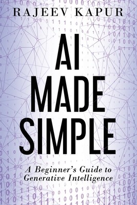 AI Made Simple: A Beginner's Guide to Generative Intelligence by Kapur, Rajeev