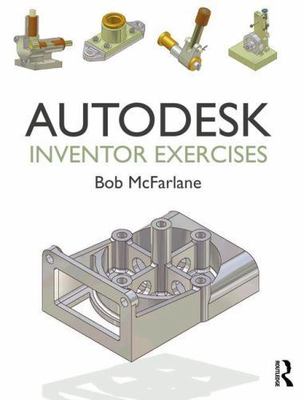 Autodesk Inventor Exercises : For Autodesk Inventor and Other Feature-Based M...