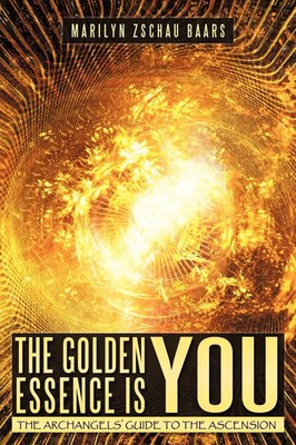 The Go*den Essence Is You The Archangels' Guide to the Ascension Zschau-Baars