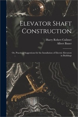 Elevator Shaft Construction; or, Practical Suggestions for the Installation of E