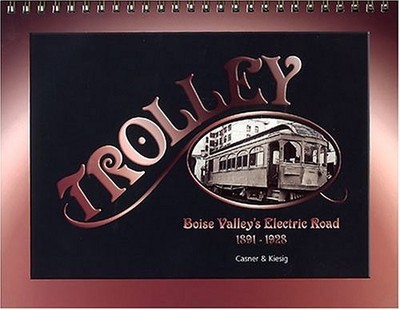 Trolley: Boise Valley's electric road, 1891-1928