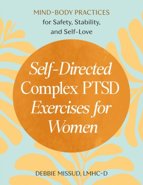 Self-Directed Complex Ptsd Exercises For Women : Mind-Body Practices For Safety, Stability, And Self-Love Debbie (Debbie Missud) Missud - Image 6