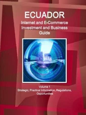 Ecuador Internet And E-Commerce Investment And Business Guide Volume 1 Stra...