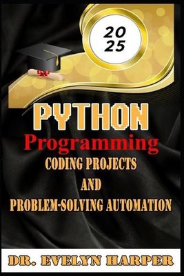 2025 Python Programming Coding, Projects, and Problem-Solving Automation by Dr E