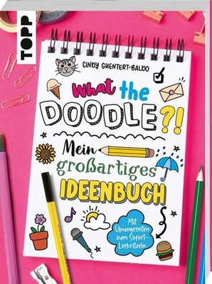 What the Doodle?! Mein großartiges Ideenbuch Mit Übungsseiten zum Sofort-Losk...