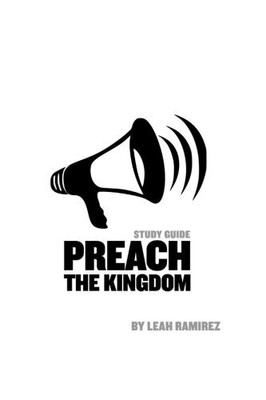 PREACH THE KINGDOM: DECLARING THE REALITY OF HEAVEN WITH By Leah Ramirez **NEW**