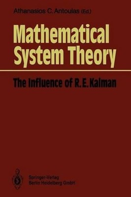 Mathematical System Theory: The Influence of R. E. Kalman by Athanasios C. Antou