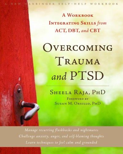 Overcoming Trauma and PTSD: A Workbook Integrating Skills... - Raja, Sheela