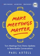 Make Meetings Matter: How to Turn Meetings from Status Updates to Remarkable