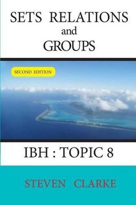 Sets Relations and Groups IBH Topic 8 (2nd edition) by Steven Clarke (English) P