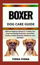 Boxer Dog Care Guide: Ultimate Beginners Manual To Training Your Dogs from Buyin