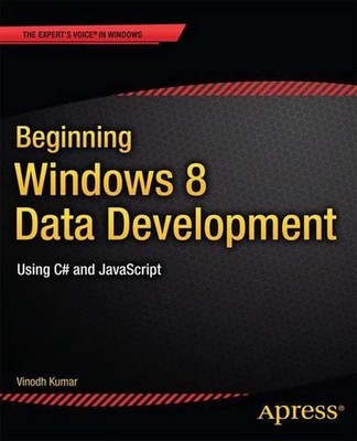 Beginning Windows 8 Data Development: Using C# and JavaScript by Vinodh Kumar (E