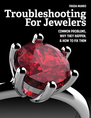 Troubleshooting for Jewelers: Common Problems, Why They Happen and How to Fi...