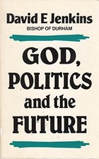God, Politics and the Future, Jenkins, David E.