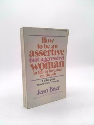How to Be an Assertive (Not Aggressive) Woman: In Life, In Love, and On the Job