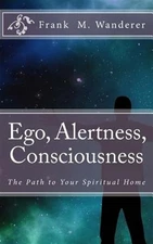 Ego - Alertness - Consciousness : The Path to Your Spiritual Home, Paperback ...