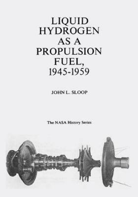 Liquid Hydrogen As a Propulsion Fuel, 1945-1959, Paperback by Sloop, John L.,...